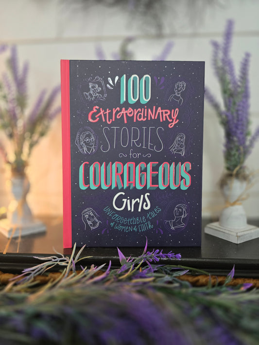 100 Extraordinary Stories for Courageous Girls: Unforgettable Tales of Women of Faith